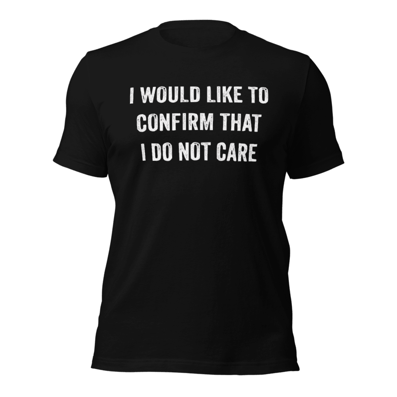 I Would Like To Confirm That I Do Not Care