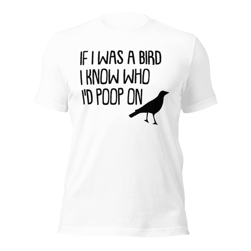 If I Was A Bird I Kniw Who I Would Poop On