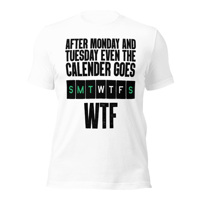 Even The Calendar Goes After Monday and Tuesday The Calandar Goes WTF