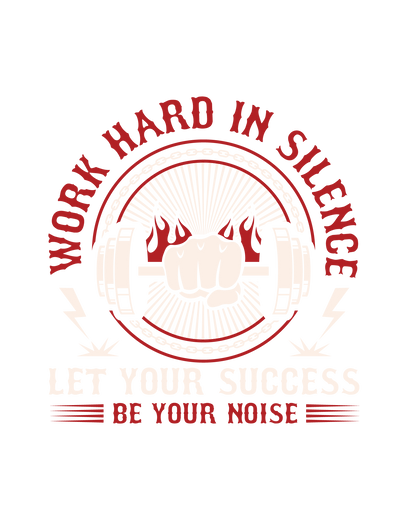 Work In Silence Let Your Success Be Your Noise