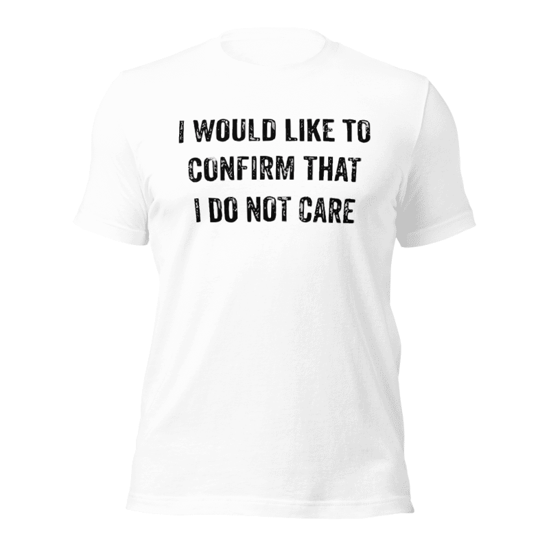 I Would Like To Confirm That I Do Not Care